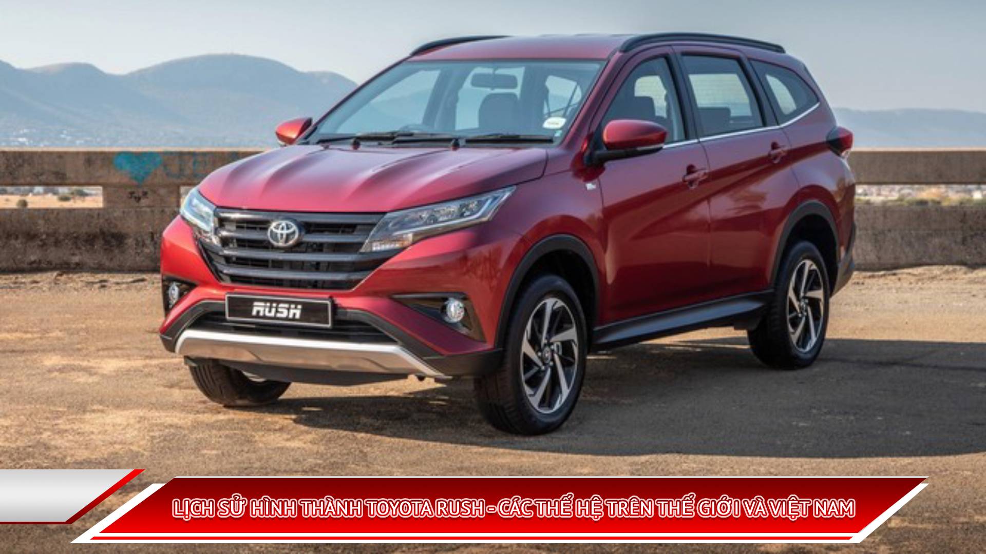 LỊCH SỬ HÌNH THÀNH TOYOTA RUSH - CÁC THẾ HỆ TRÊN THẾ GIỚI VÀ VIỆT NAM
